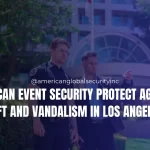 How Can Event Security Protect Against Theft and Vandalism in Los Angeles?