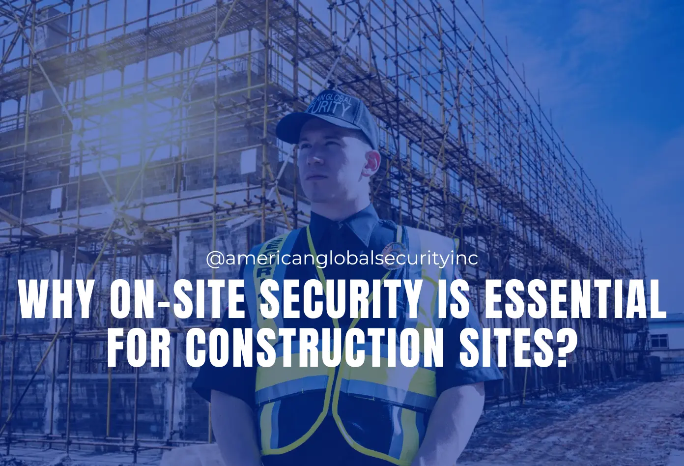 On-Site Security is Essential for Construction Sites: On-Site Security Officers