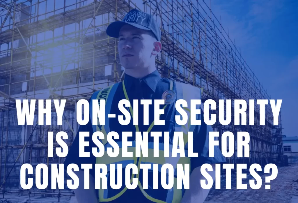 On-Site Security is Essential for Construction Sites: On-Site Security Officers