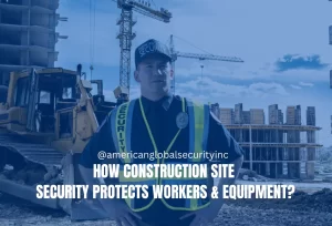 How Construction Site Security Protects Workers & Equipment?
