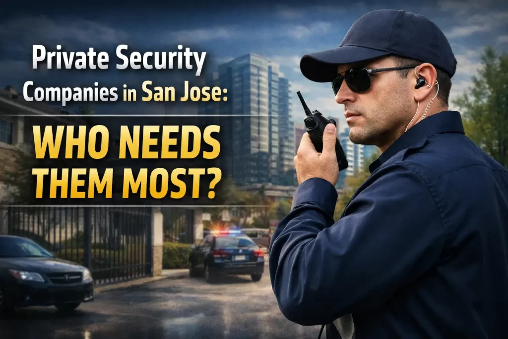 Private Security Companies in San Jose: Who Needs Them Most?